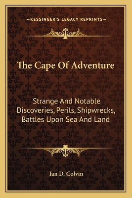 The Cape Of Adventure: Strange And Notable Discoveries, Perils, Shipwrecks, Battles Upon Sea And Land