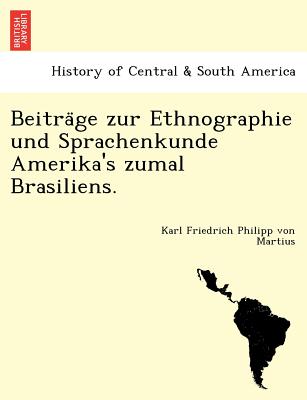 Beiträge zur Ethnographie und Sprachenkunde Amerika's zumal Brasiliens.