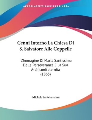 Cenni Intorno La Chiesa Di S. Salvatore Alle Coppelle: L'Immagine Di Maria Santissima Della Perseveranza E La Sua Archiconfraternita (1863)