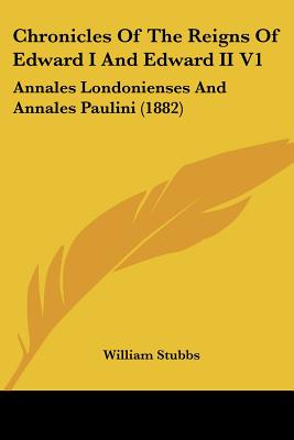 Chronicles of the Reigns of Edward I and Edward II V1: Annales Londonienses and Annales Paulini (1882)