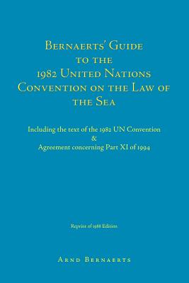 Bernaerts' Guide to the 1982 United Nations Convention on the Law of the Sea: Including the Text of the 1982 Un Convention & Agreement Concerning Part