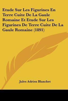 Etude Sur Les Figurines En Terre Cuite De La Gaule Romaine Et Etude Sur Les Figurines De Terre Cuite De La Gaule Romaine (1891)
