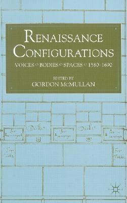 Renaissance Configurations: Voices/Bodies/Spaces, 1580-1690