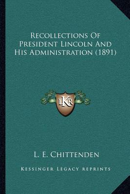 Recollections Of President Lincoln And His Administration (1891)