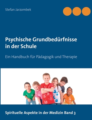 Psychische Grundbedürfnisse in der Schule: Ein Handbuch für Pädagogik und Therapie