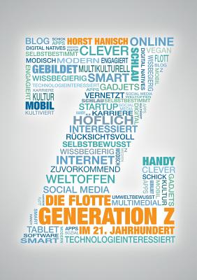 Die flotte Generation Z im 21. Jahrhundert: entscheidungsfreudig - effizient - eigenverantwortlich. Wie mit der Generation Z zielorientiert und erfolg