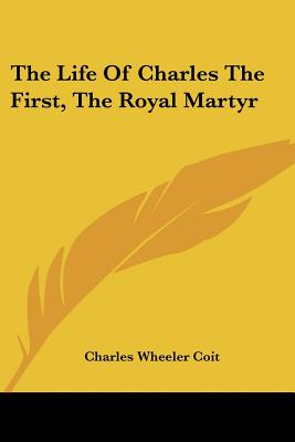 The Life Of Charles The First, The Royal Martyr