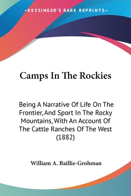 Camps In The Rockies: Being A Narrative Of Life On The Frontier, And Sport In The Rocky Mountains, With An Account Of The Cattle Ranches Of