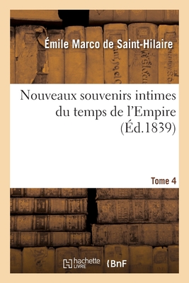 Nouveaux Souvenirs Intimes Du Temps de l'Empire. Tome 4