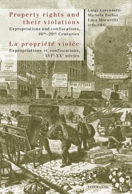 Property rights and their violations - La propriété violée: Expropriations and confiscations, 16 th -20 th Centuries- Expropriations et confiscations,