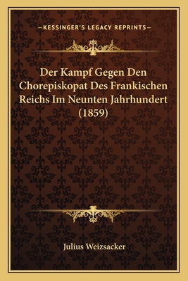 Der Kampf Gegen Den Chorepiskopat Des Frankischen Reichs Im Neunten Jahrhundert (1859)