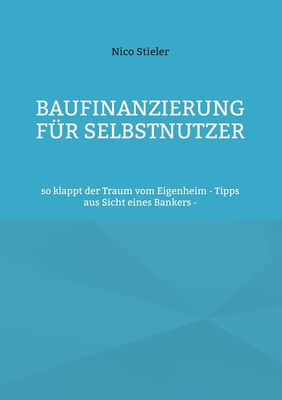 Baufinanzierung für Selbstnutzer: so klappt der Traum vom Eigenheim - Tipps aus Sicht eines Bankers -