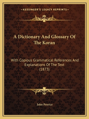 A Dictionary And Glossary Of The Koran: With Copious Grammatical References And Explanations Of The Text (1873)