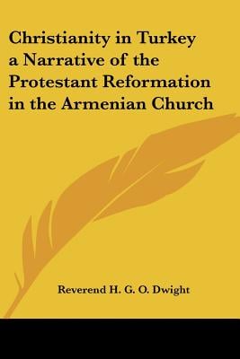 Christianity in Turkey a Narrative of the Protestant Reformation in the Armenian Church