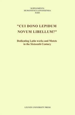 Cui Dono Lepidum Novum Libellum?: Dedicating Latin Works and Motets in the Sixteenth Century