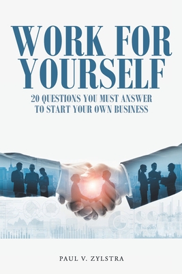 Work for Yourself: 20 Questions You Must Answer to Start Your Own Business