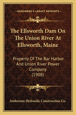 The Ellsworth Dam On The Union River At Ellsworth, Maine: Property Of The Bar Harbor And Union River Power Company (1908)