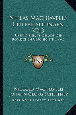 Niklas Machiavells Unterhaltungen V2-3: Uber Die Erste Dekade Der Romischen Geschichte (1776)