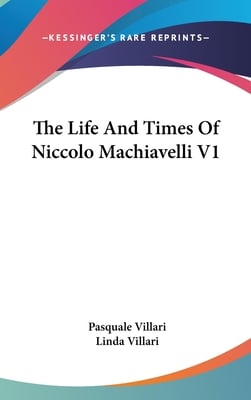 The Life And Times Of Niccolo Machiavelli V1