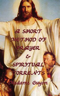 A Short Method of Prayer & Spiritual Torrents: Two Classic Works of Christian Mysticism and Contemplative Prayer