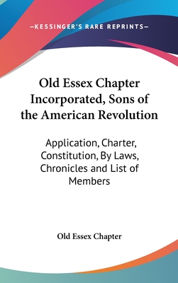 Old Essex Chapter Incorporated, Sons of the American Revolution: Application, Charter, Constitution, By Laws, Chronicles and List of Members