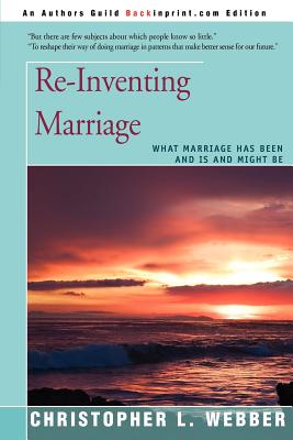 Re-Inventing Marriage: What Marriage Has Been and Is and Might Be