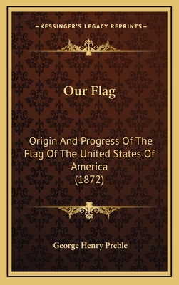 Our Flag: Origin And Progress Of The Flag Of The United States Of America (1872)
