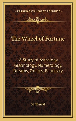 The Wheel of Fortune: A Study of Astrology, Graphology, Numerology, Dreams, Omens, Palmistry