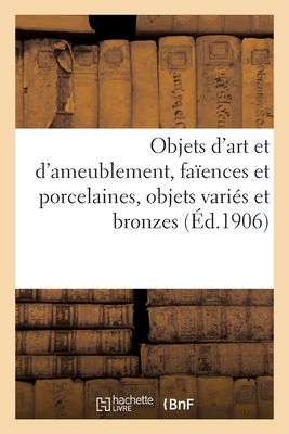 Objets d'art et d'ameublement, faïences et porcelaines, objets variés et bronzes: européens et de l'Extrême-Orient, meubles, étoffes, dentelles, tapis