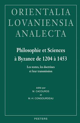 Philosophie Et Sciences a Byzance de 1204 a 1453: Les Textes, Les Doctrines Et Leur Transmission. Actes de la Table Ronde Organisee Au Xxe Congres Int