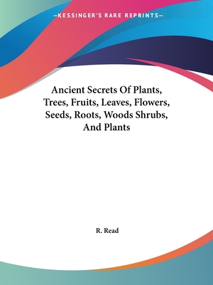 Ancient Secrets Of Plants, Trees, Fruits, Leaves, Flowers, Seeds, Roots, Woods Shrubs, And Plants
