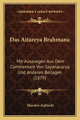 Das Aitareya Brahmana: Mit Auszuegen Aus Dem Commentare Von Sayanacarya Und Anderen Beilagen (1879)