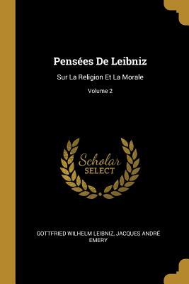 Pensées De Leibniz: Sur La Religion Et La Morale; Volume 2