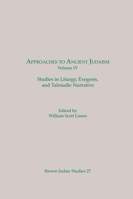 Approaches to Ancient Judaism, Volume IV: Studies in Liturgy, Exegesis, and Talmudic Narrative