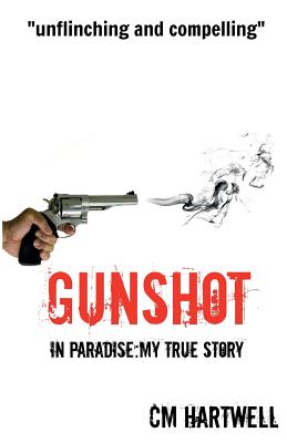Gunshot In Paradise: My True Story