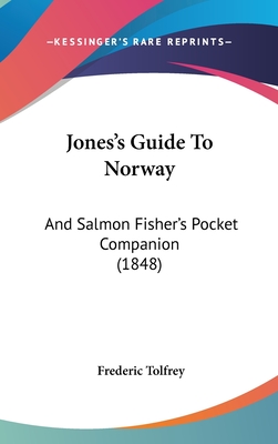Jones's Guide To Norway: And Salmon Fisher's Pocket Companion (1848)