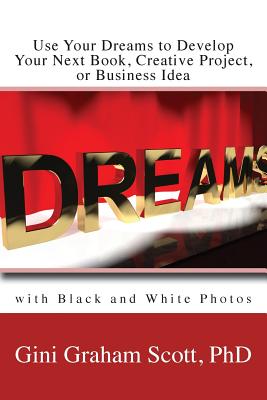 Use Your Dreams to Develop Your Next Book, Creative Project, or Business Idea: with Black and White Photos
