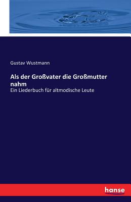 Als der Großvater die Großmutter nahm: Ein Liederbuch für altmodische Leute