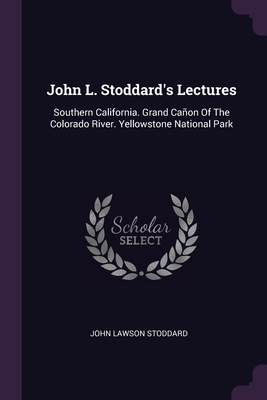 John L. Stoddard's Lectures: Southern California. Grand Cañon Of The Colorado River. Yellowstone National Park