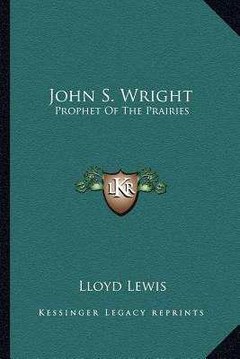 John S. Wright: Prophet Of The Prairies