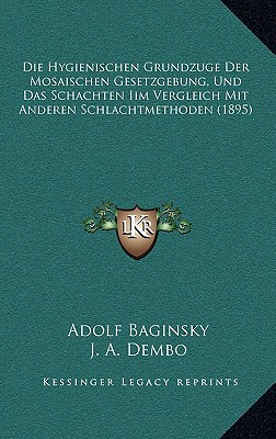 Die Hygienischen Grundzuge Der Mosaischen Gesetzgebung, Und Das Schachten Iim Vergleich Mit Anderen Schlachtmethoden (1895)