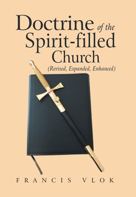 Doctrine of the Spirit-Filled Church: (Revised, Expanded, Enhanced)