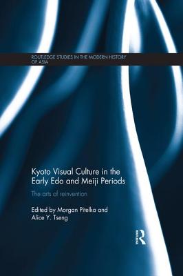 Kyoto Visual Culture in the Early EDO and Meiji Periods: The Arts of Reinvention