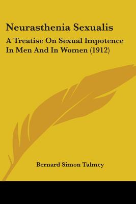 Neurasthenia Sexualis: A Treatise On Sexual Impotence In Men And In Women (1912)