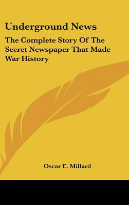 Underground News: The Complete Story Of The Secret Newspaper That Made War History