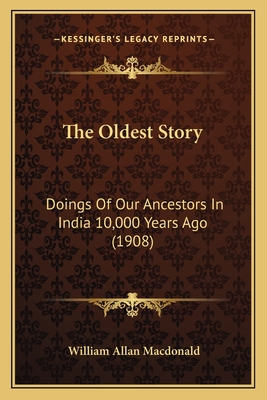 The Oldest Story: Doings Of Our Ancestors In India 10,000 Years Ago (1908)