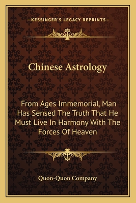 Chinese Astrology: From Ages Immemorial, Man Has Sensed The Truth That He Must Live In Harmony With The Forces Of Heaven