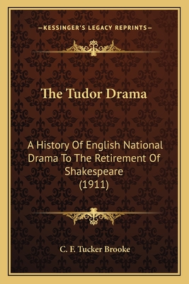 The Tudor Drama: A History Of English National Drama To The Retirement Of Shakespeare (1911)