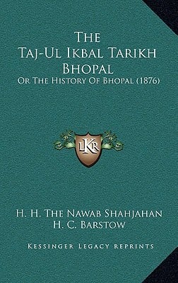 The Taj-Ul Ikbal Tarikh Bhopal: Or The History Of Bhopal (1876)