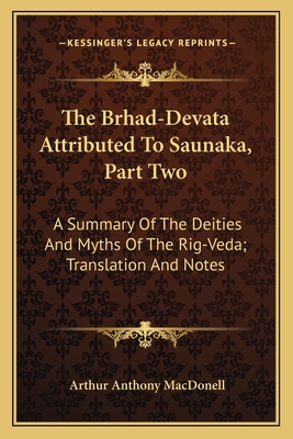 The Brhad-Devata Attributed To Saunaka, Part Two: A Summary Of The Deities And Myths Of The Rig-Veda; Translation And Notes